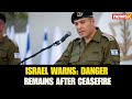 Israel Warns: ‘Danger Persists’ Despite Ceasefire with Iran | IDF Urges Vigilance | NewsX
