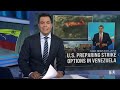 Sources: U.S. preparing options for potential Venezuela strikes  - 01:02 min - News - Video
