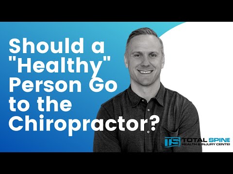 Should a ''Healthy'' Person Go to the Chiropractor?