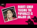 BRB, Still Laughing At Bharti Singhs Chat With The Paps