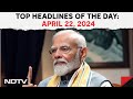 PM Modis Congress Manifesto Remark Sparks Row | Top Headlines Of The Day: April 22, 2024