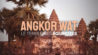 ANGKOR VAT | Le temple des équinoxes