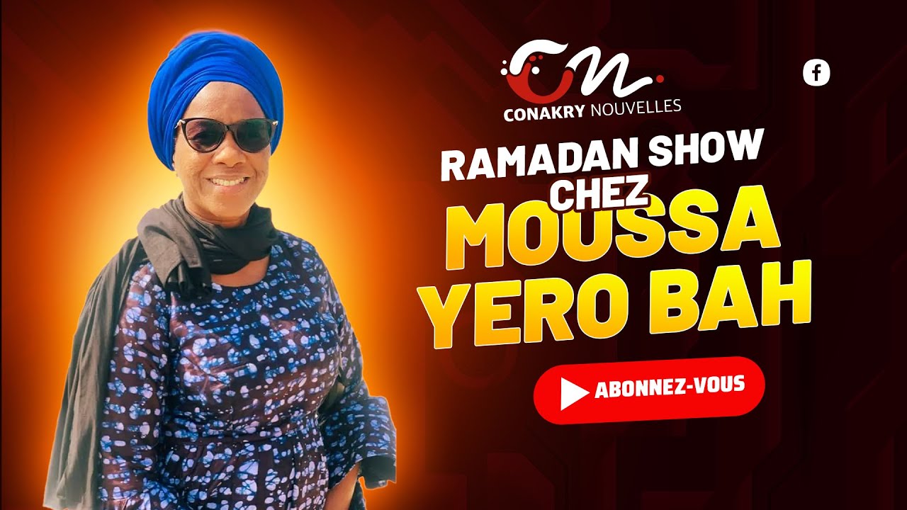 Conakry Nouvelles RAMADAN SHOW CHEZ MOUSSA YERO BAH 2025