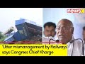 Utter Mismanagement By Railway Ministry | Kharge Expresses Concerns On Train Mishap | NewsX