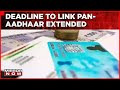 PAN-Aadhaar linking deadline extended