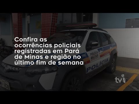 Vídeo: Confira as ocorrências policiais registradas em Pará de Minas e região no último fim de semana