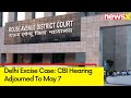 CBI Hearing Adjourned To May 7 By Rouse Avenue Court | Delhi Excise Case | NewsX