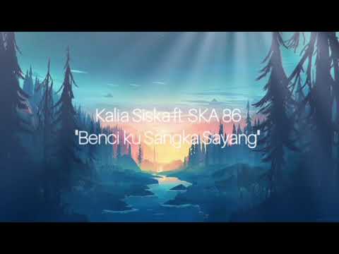 Benci ku Sangka Sayang - Kalia Siska ft. SKA 86 ( lirik video)