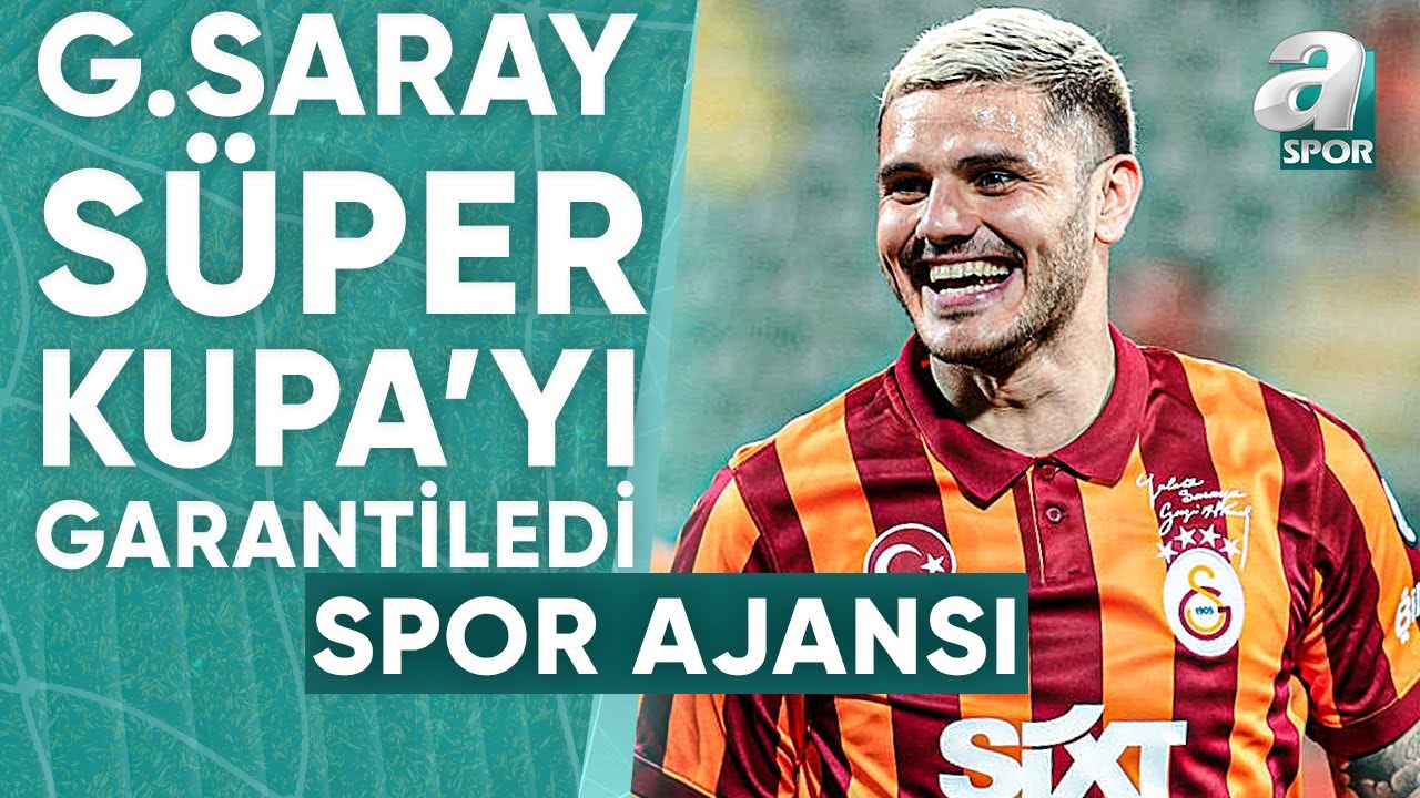 Galatasaray, 2023-2024 Sezonunun Süper Kupa'sını Oynamayı Garantiledi / A Spor / Spor Ajansı