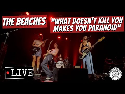 The Beaches "What Doesn't Kill You Makes You Paranoid" LIVE