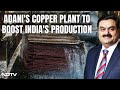 Adani Groups $1.2 Billion Copper Plant To Boost Indias Metal Production