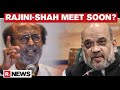 Amit Shah likely to meet Rajinikanth during his Chennai visit