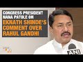 Congress President Nana Patole on Eknath Shindes comment over Rahul Gandhi | News9
