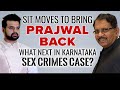 Prajwal Revanna | SIT Moves To Bring Prajwal Revanna Back, Whats Next In Karnataka Sex Crime Case