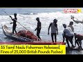 35 Tamil Nadu Fishermen Released | Fines of 25,000 British Pounds Pushed | NewsX