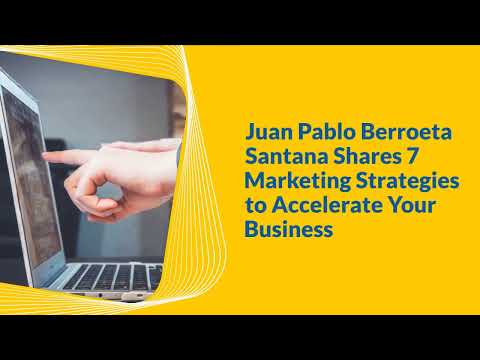  Juan Pablo Berroeta Santana Shares 7 Marketing Strategies to Accelerate Your Business
