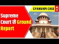 Gyanvapi Masjid Case: Ground report from Supreme Court
