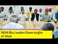 INDIA Bloc Leaders Share Insights of INDIA Bloc Meet | INDIA Bloc Crucial Meet After Election Result