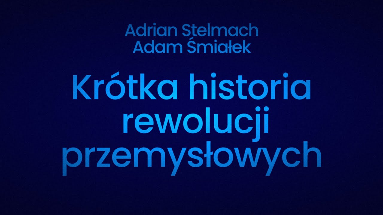 Krótka historia czterech rewolucji przemysłowych - rozmowa z Adrianem Stelmachem