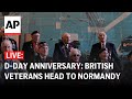 D-Day anniversary LIVE: British World War II veterans head to Normandy
