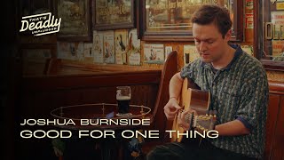 Joshua Burnside - Good For One Thing | That&#39;s Deadly Unplugged