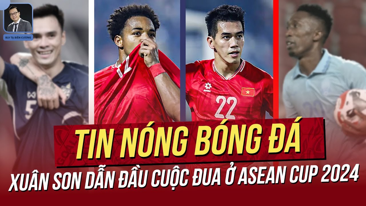 Tin nóng ASEAN Cup 25/12: Xuân Son dẫn đầu cuộc đua ở ASEAN CUP; ĐTVN được ủng hộ trước Singapore