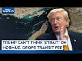 Trump Cant Think Strait On Hormuz. Drops Transit Fee, Wants Deals