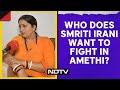Amethi Seat | Smriti Irani To NDTV: Whoever Fights From Congress Will Be Defeated