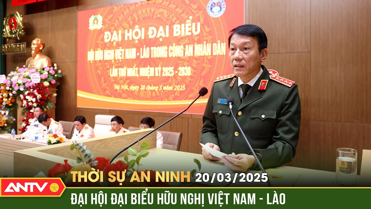 Long trọng tổ chức Đại hội đại biểu Hội Hữu nghị Việt Nam – Lào | Thời sự an ninh ngày 20/3 | ANTV