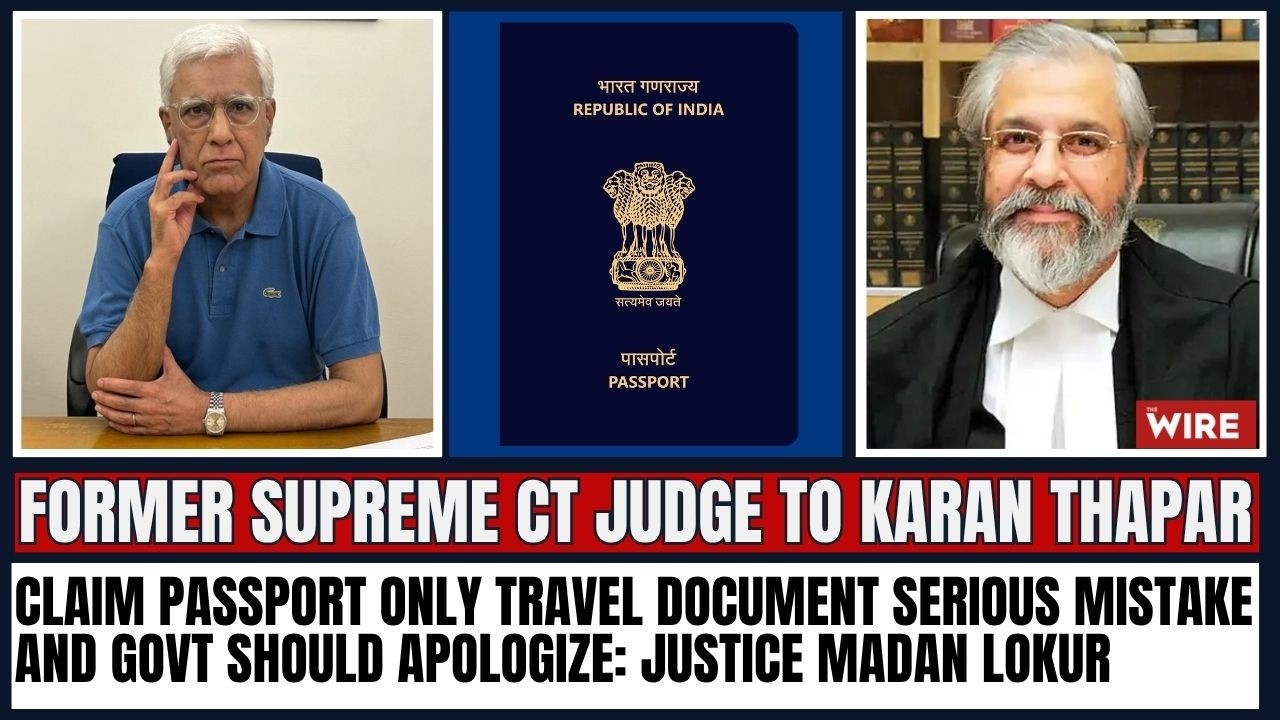 Claim passport only travel document serious mistake and govt should apologize: Justice Madan Lokur