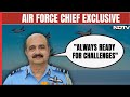 Air Force Chief VR Chaudhari To NDTV: Always Ready For Challenges