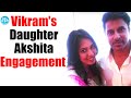 Exclusive : Chiyaan Vikram's Daughter Akshita Got Engaged