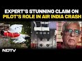 Aviation Experts Stunning Claim On Pilots Role In Air India Crash