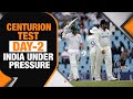 IND VS SA, DAY 2: Despite a fighting ton from KL Rahul, SA batters put IND bowlers under pressure
