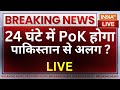 PoK Merge In India LIVE: Pakistan में युद्ध छिड़ गया...24 घंटे में PoK होगा पाकिस्तान से अलग?