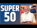 Super 50: Lok Sabha Election 2024 | PM Modi Rally | Amit Shah Fake Video | Asaduddin Owaisi | Top 50