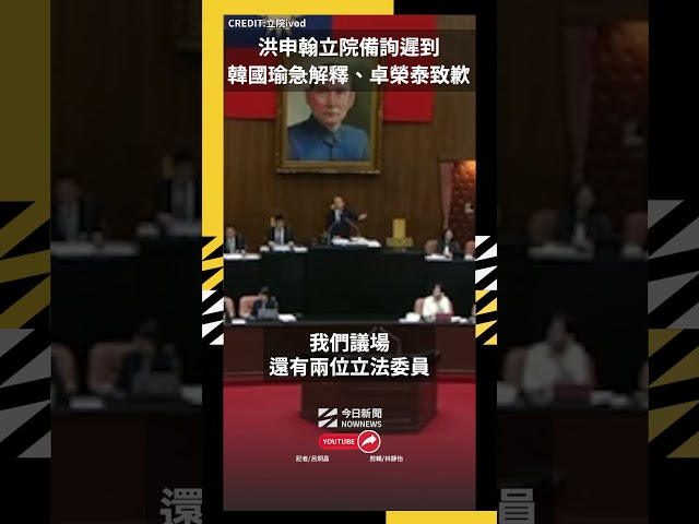 洪申翰備詢遲到！韓國瑜急解釋 卓榮泰致歉