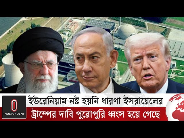 ইসরায়েলের ধারণা ইরানের সমৃদ্ধ কিছু ইউরেনিয়াম এখনও নষ্ট হয়নি | Israel on Iran Uranium |Independent TV