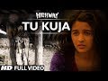 Tu Kuja | Highway | Video Song | A.R Rahman | Alia Bhatt, Randeep Hooda