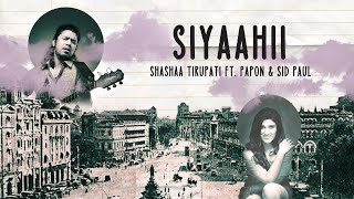 Siyaahii – Papon – Shashaa Tirupati