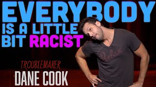 DANE COOK - EVERYBODY IS A LITTLE BIT RACIST "TROUBLEMAKER"