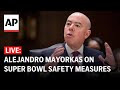 LIVE: Alejandro Mayorkas press conference on Super Bowl safety measures