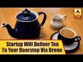 This Lucknow-based startup will deliver tea to your doorstep via drone