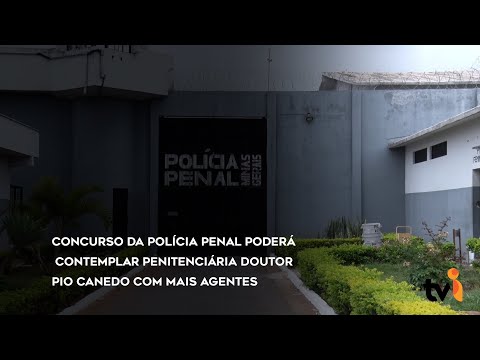 Vídeo: Concurso da Polícia Penal poderá contemplar Penitenciária Doutor Pio Canedo com mais agentes