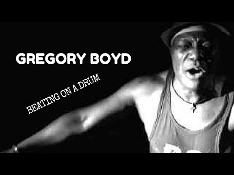 Gregory Boyd - BEATING ON A DRUM