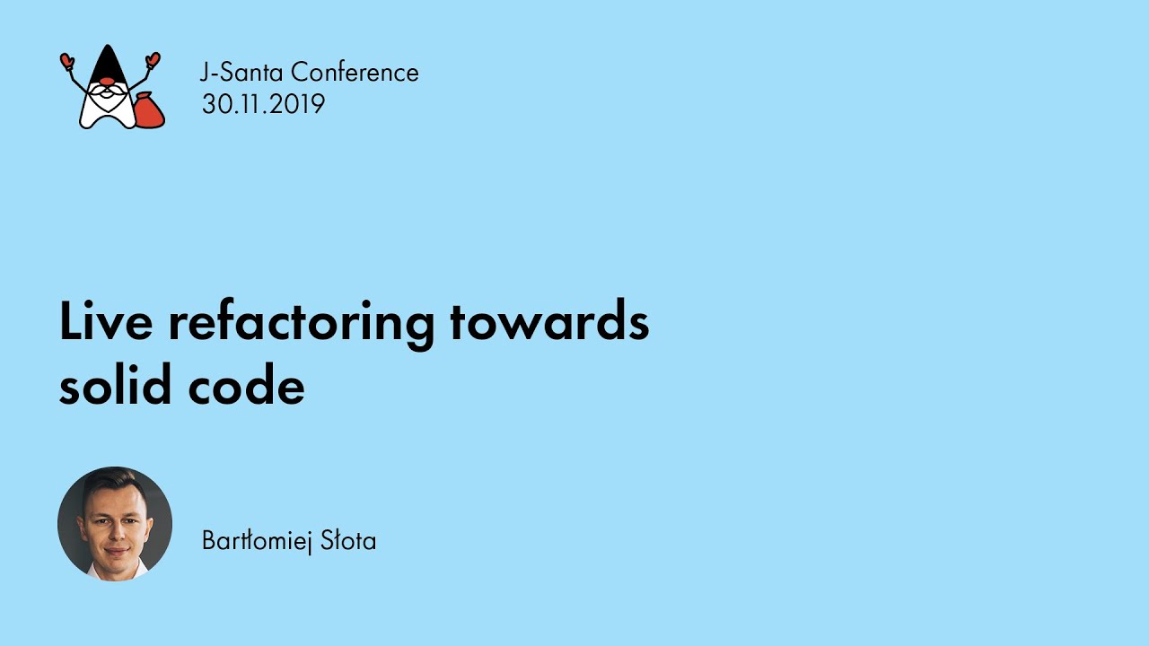 J-Santa 219 | Live refactoring towards solid code Bartłomiej Słota