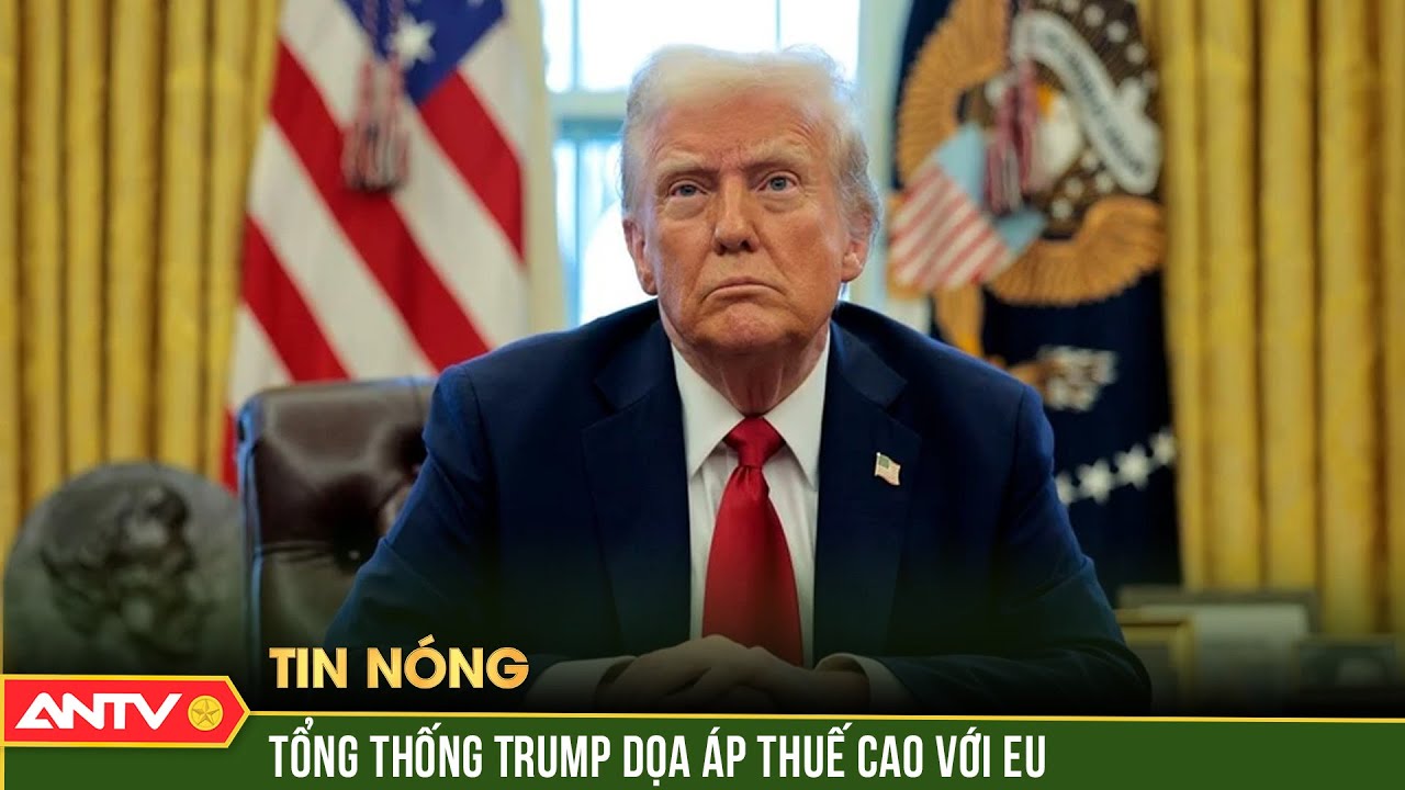 Tổng thống Trump tuyên bố chắc chắn sẽ áp thuế cao với EU | ANTV
