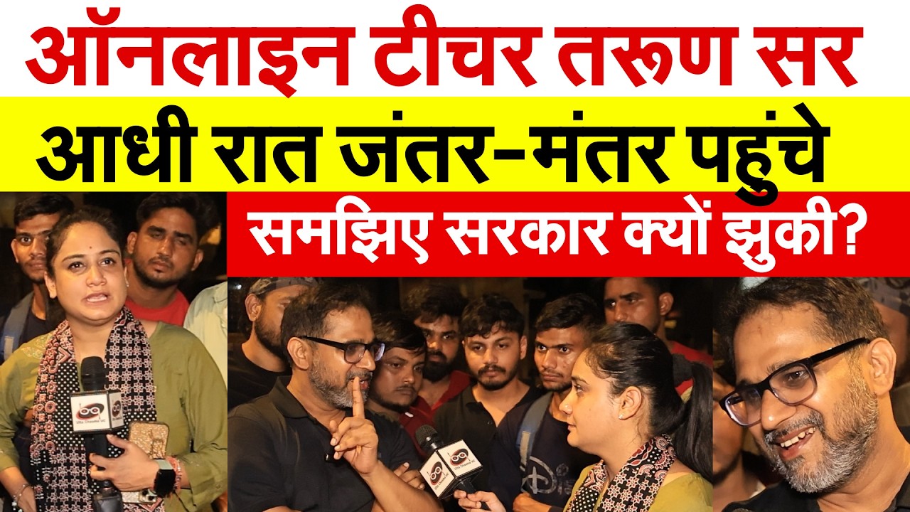ऑनलाइन टीचर तरूण सर आधी रात जंतर-मंतर पहुंचे.. समझिए सरकार क्यों झुकी?
