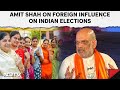 Amit Shah Latest News | Amit Shah On Foreign Influence On Indian Elections