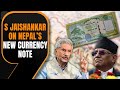 “They unilaterally took measures…” S Jaishankar on Nepal’s new currency note featuring Indian areas